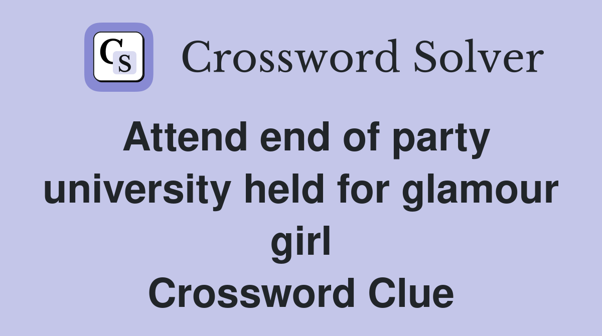 Attend end of party university held for glamour girl Crossword Clue