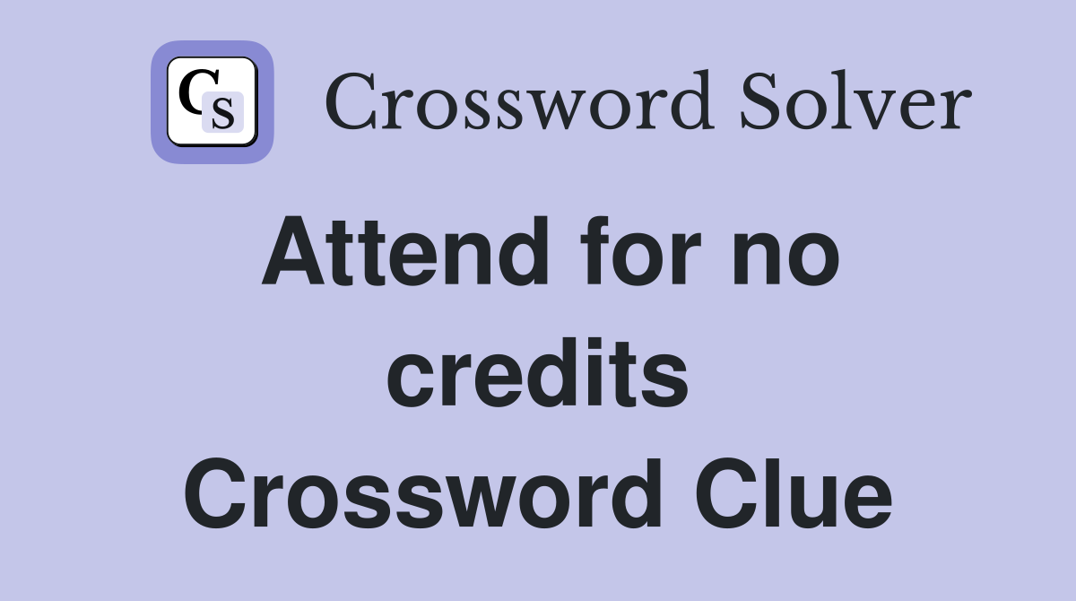 Attend for no credits Crossword Clue