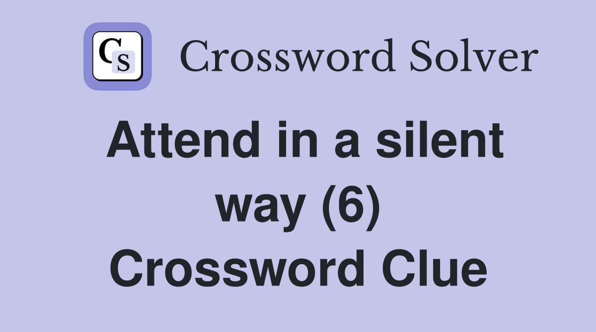 Attend in a silent way (6) Crossword Clue