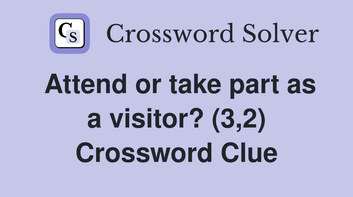 Attend or take part as a visitor? (3,2) Crossword Clue