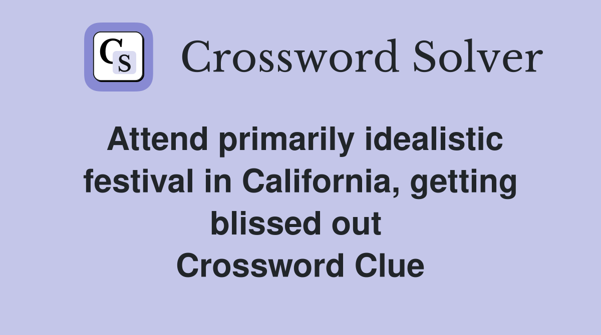 Attend primarily idealistic festival in California, getting blissed out  Crossword Clue
