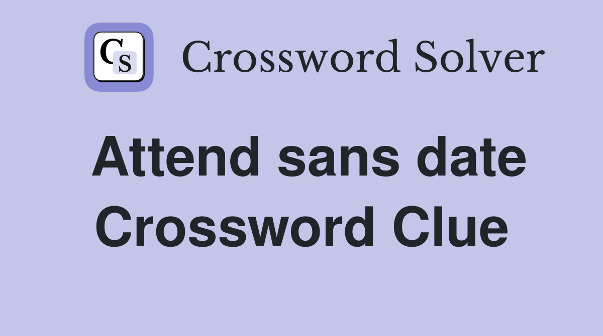 Attend sans date Crossword Clue