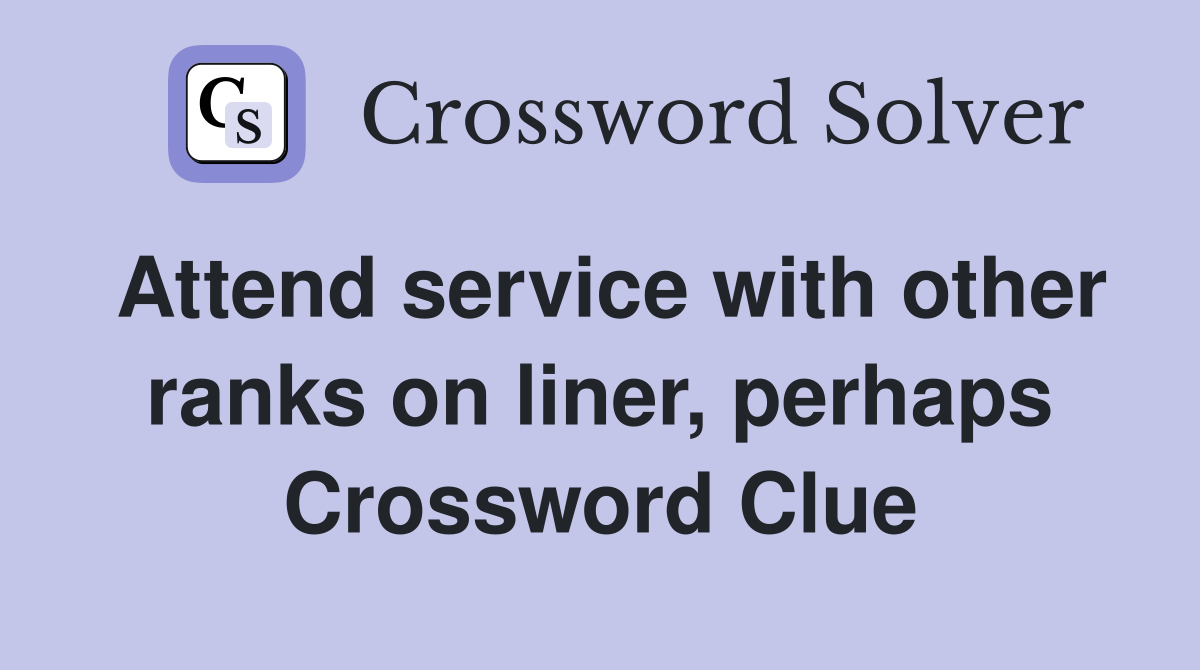 Attend service with other ranks on liner, perhaps Crossword Clue