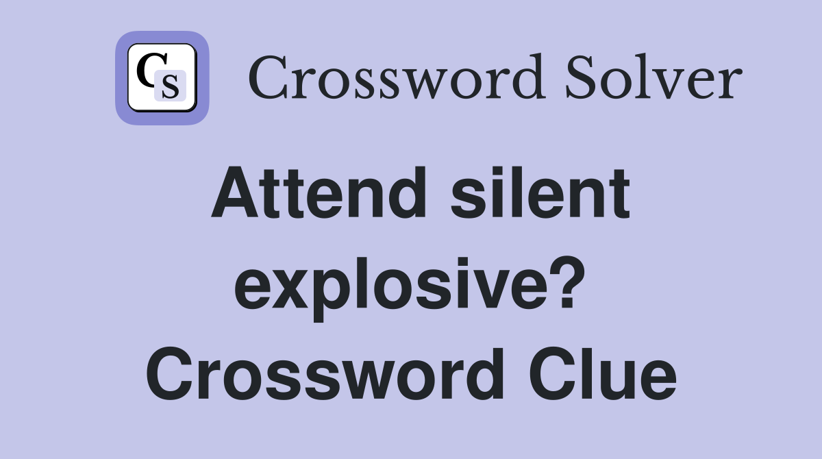Attend silent explosive? Crossword Clue