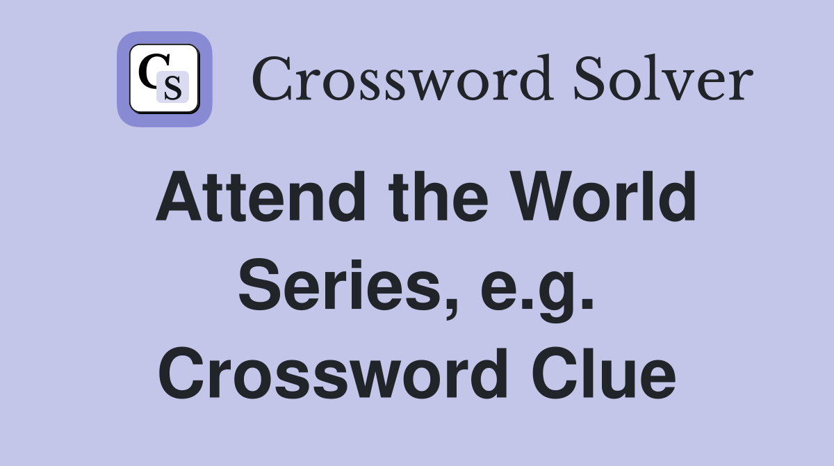 Attend the World Series, e.g. Crossword Clue