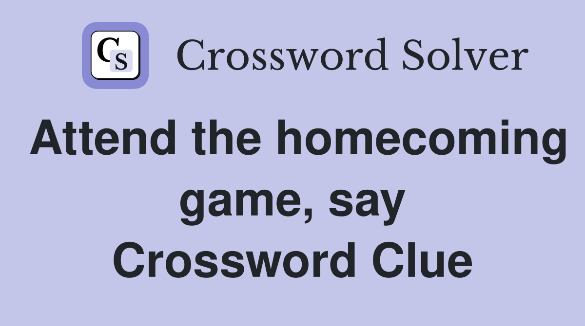 Attend the homecoming game, say Crossword Clue