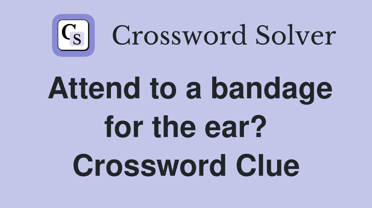 Attend to a bandage for the ear? Crossword Clue