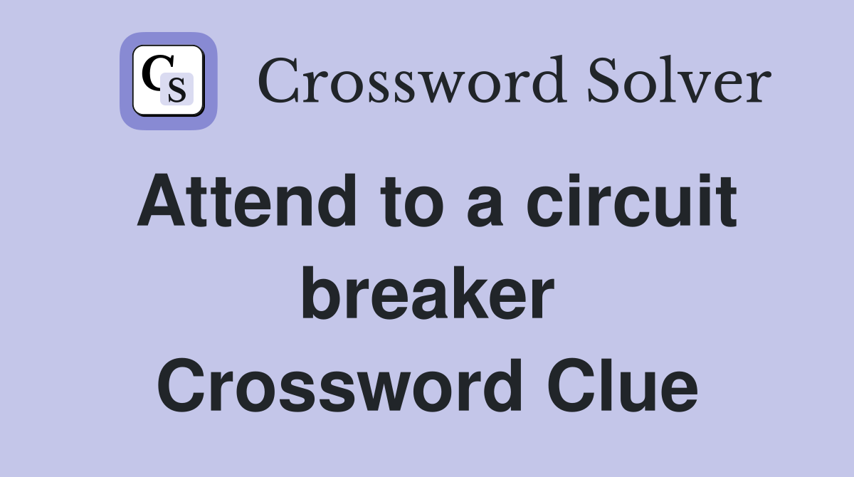 Attend to a circuit breaker Crossword Clue