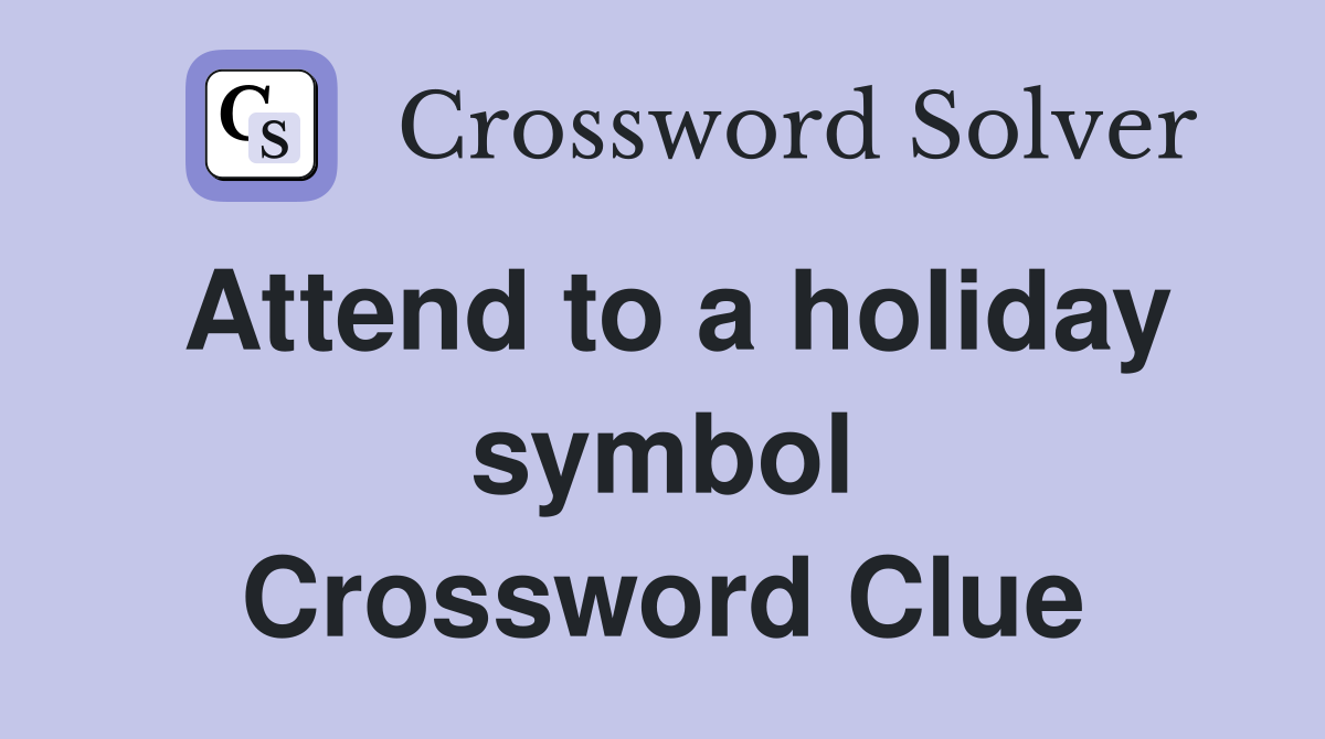 Attend to a holiday symbol Crossword Clue