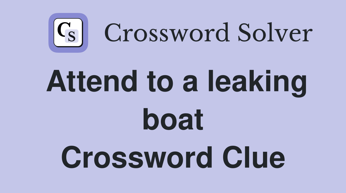 Attend to a leaking boat Crossword Clue