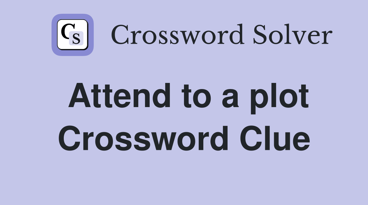 Attend to a plot Crossword Clue