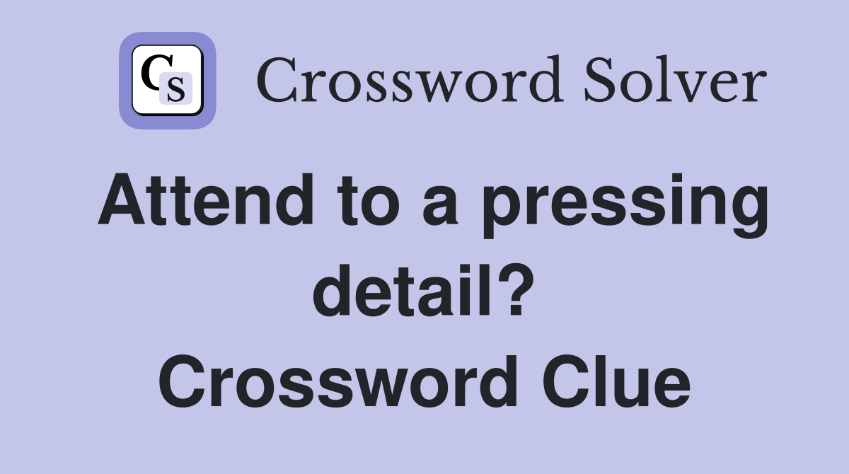 Attend to a pressing detail? Crossword Clue