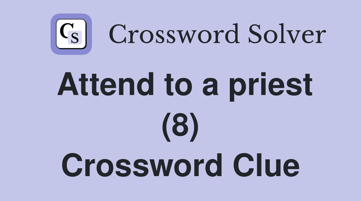 Attend to a priest (8) Crossword Clue