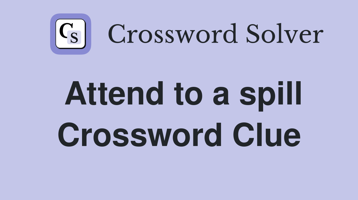 Attend to a spill Crossword Clue