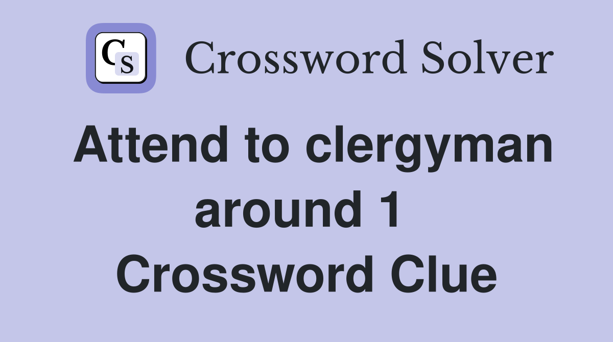 Attend to clergyman around 1  Crossword Clue