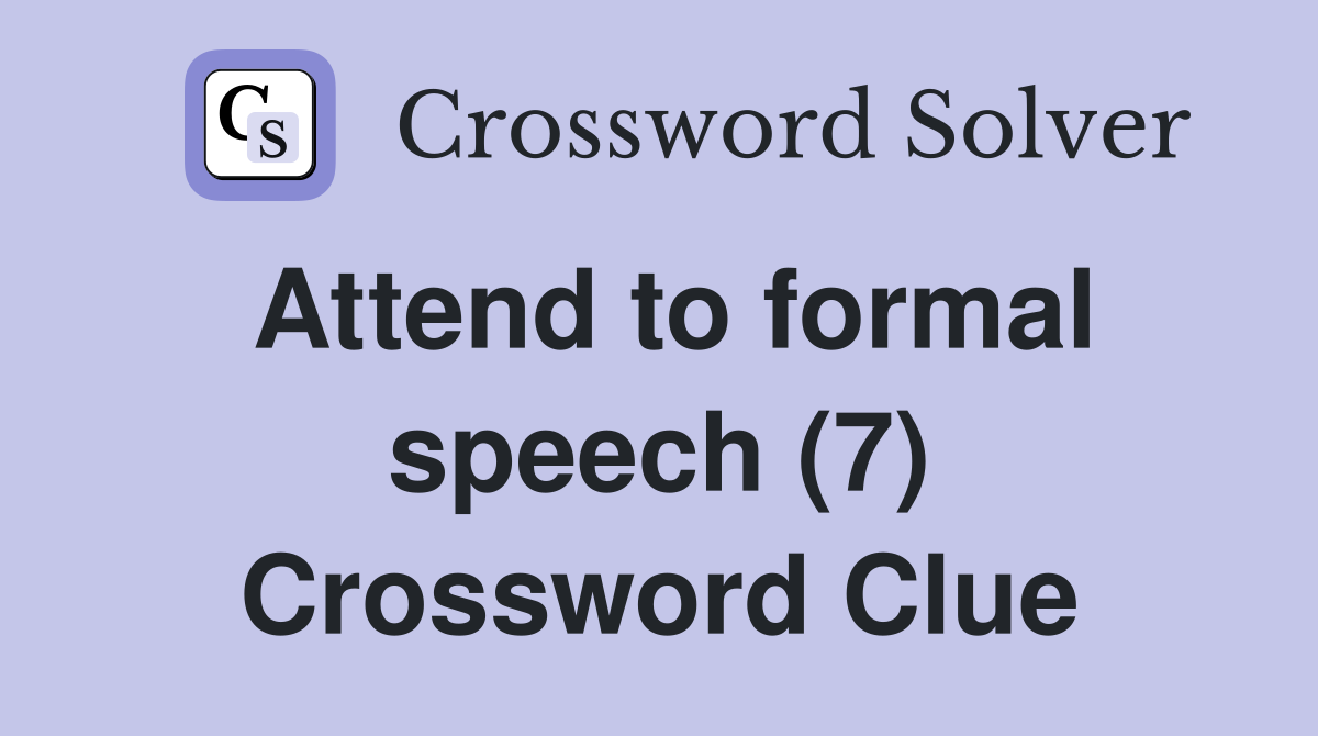 Attend to formal speech (7) Crossword Clue