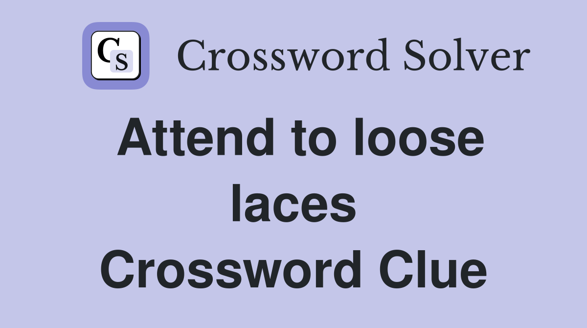 Attend to loose laces Crossword Clue