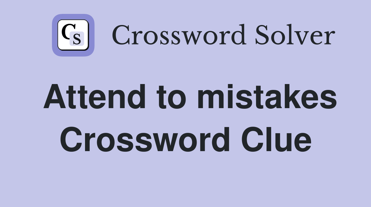 Attend to mistakes Crossword Clue