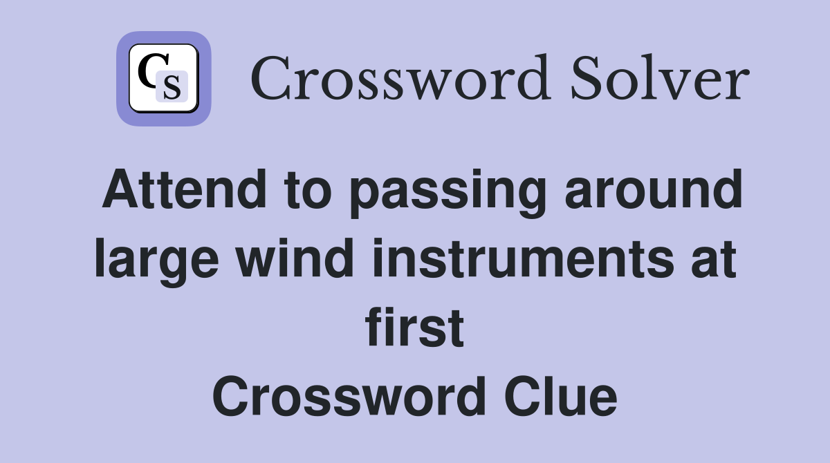 Attend to passing around large wind instruments at first Crossword Clue