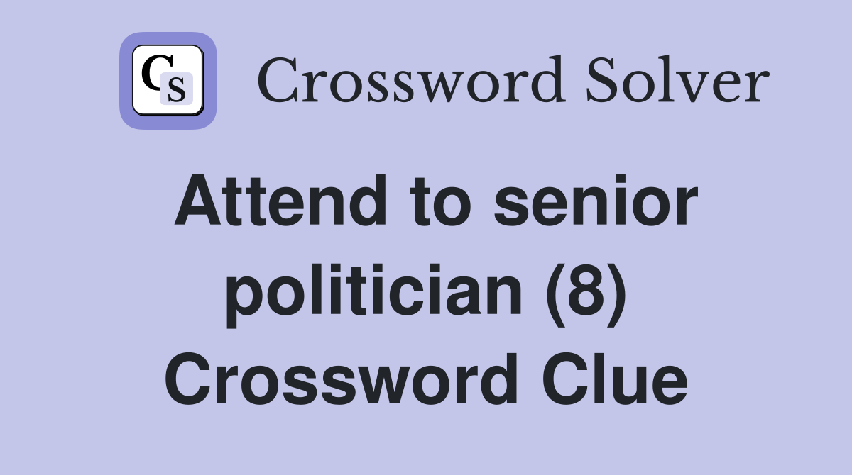 Attend to senior politician (8) Crossword Clue