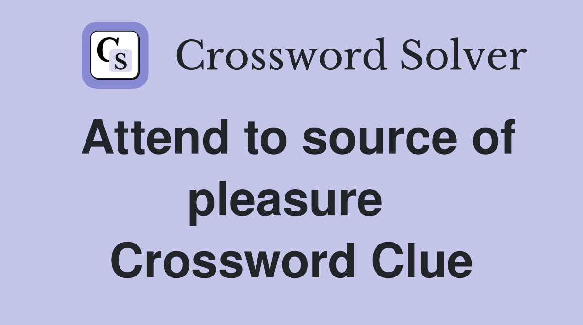 Attend to source of pleasure  Crossword Clue