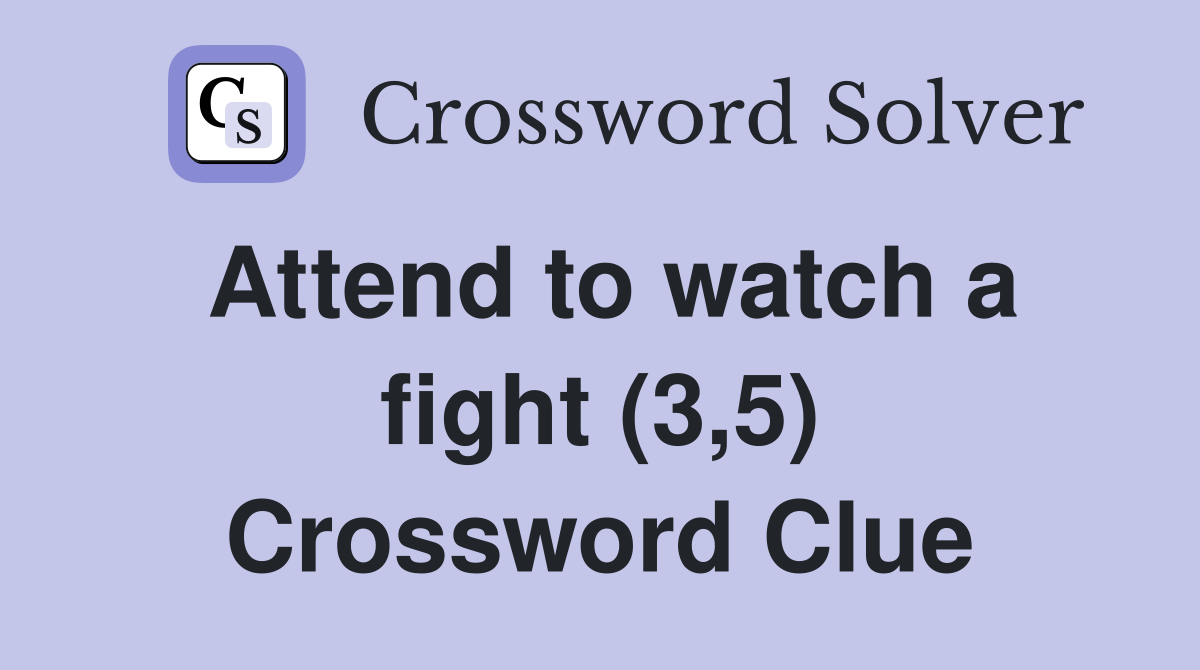 Attend to watch a fight (3,5) Crossword Clue