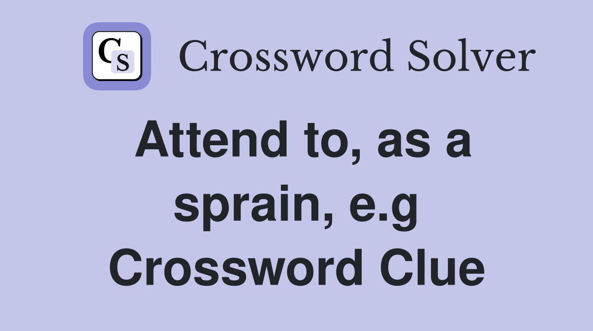 Attend to, as a sprain, e.g Crossword Clue