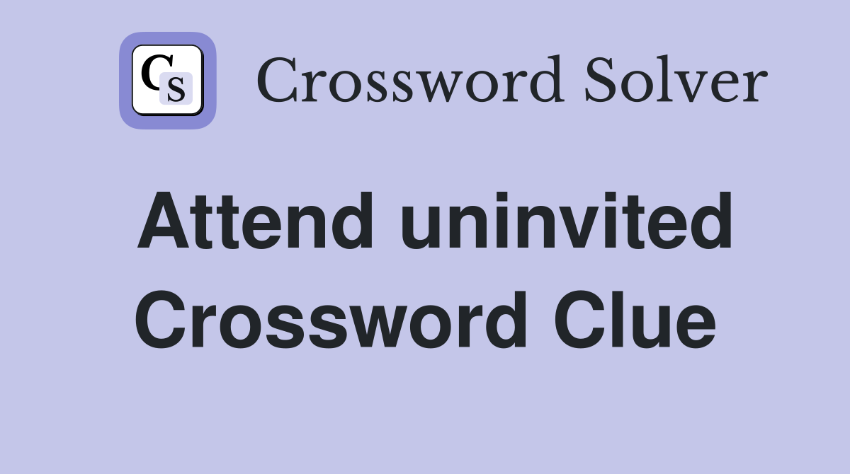 Attend uninvited Crossword Clue