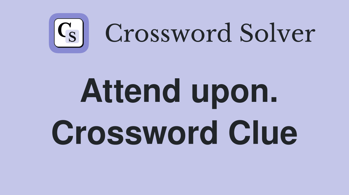 Attend upon. Crossword Clue