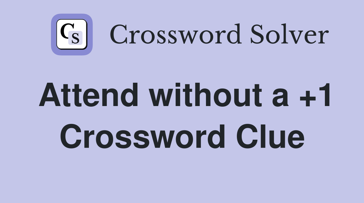 Attend without a +1 Crossword Clue