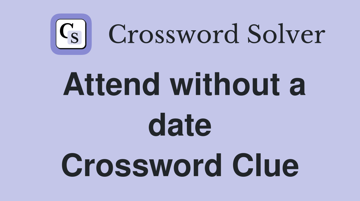 Attend without a date Crossword Clue