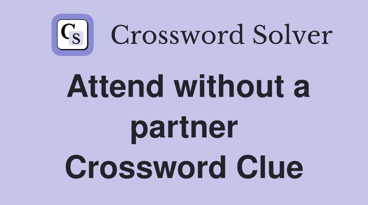 Attend without a partner Crossword Clue