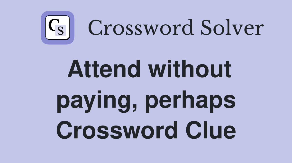 Attend without paying, perhaps Crossword Clue