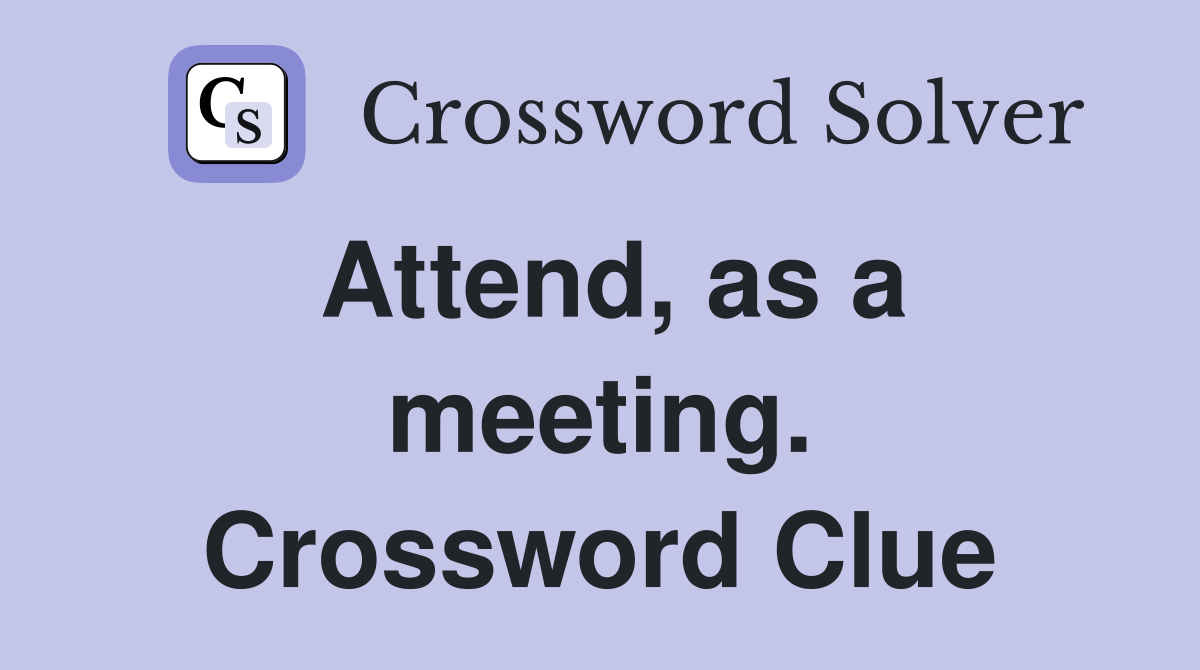 Attend, as a meeting. Crossword Clue