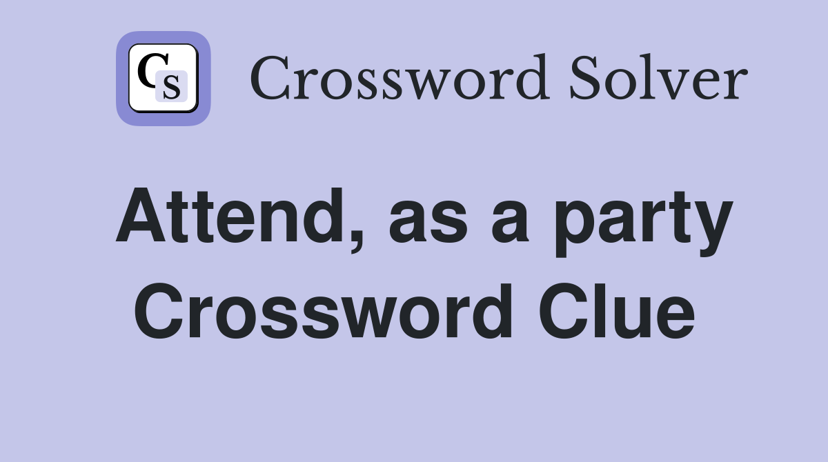 Attend, as a party Crossword Clue