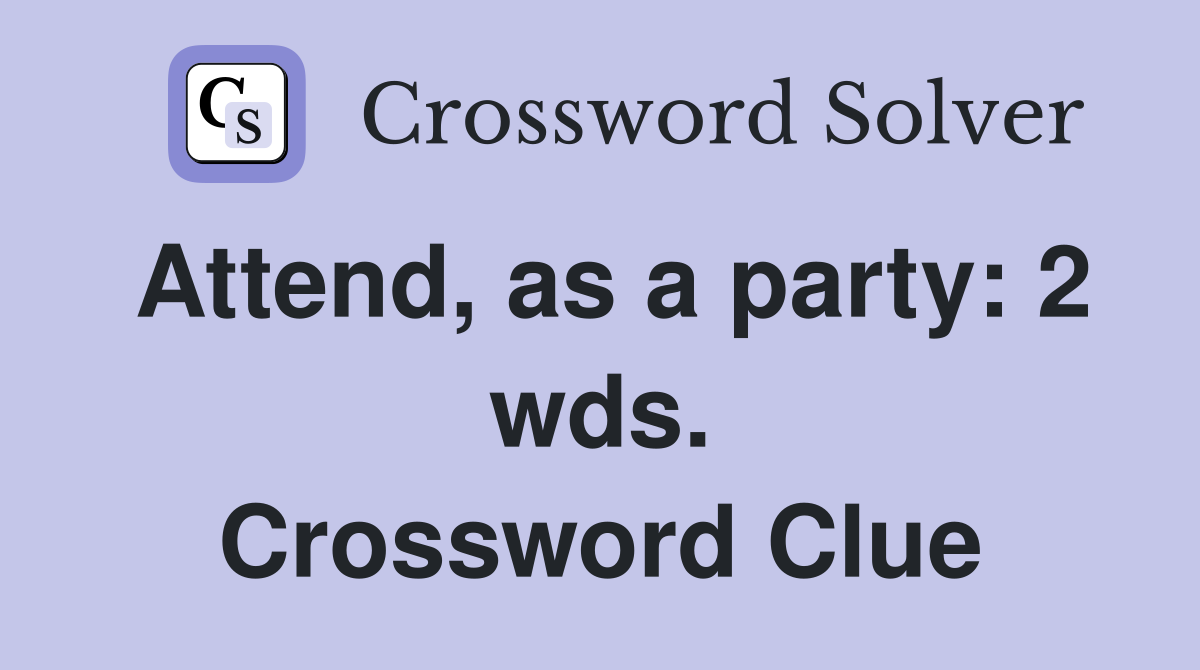 Attend, as a party: 2 wds. Crossword Clue