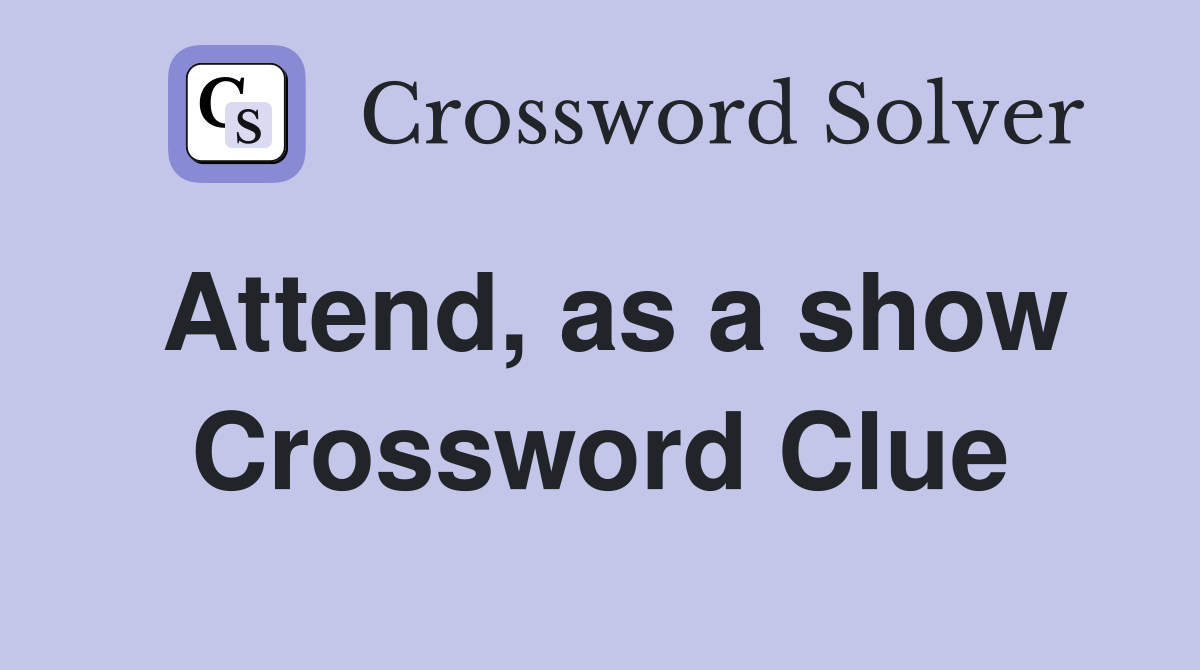 Attend, as a show Crossword Clue
