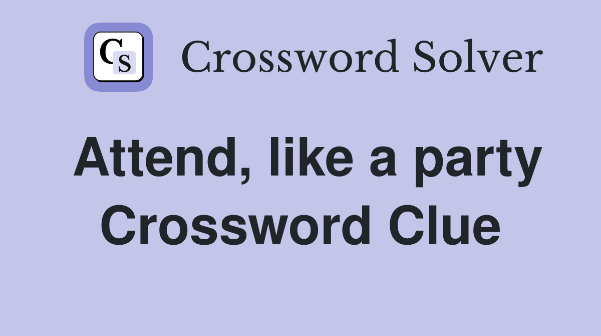 Attend, like a party Crossword Clue