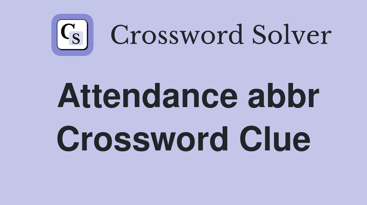 Attendance abbr Crossword Clue