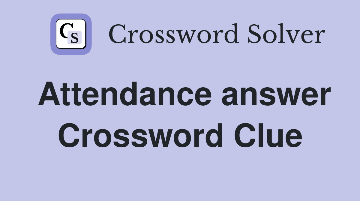 Attendance answer Crossword Clue