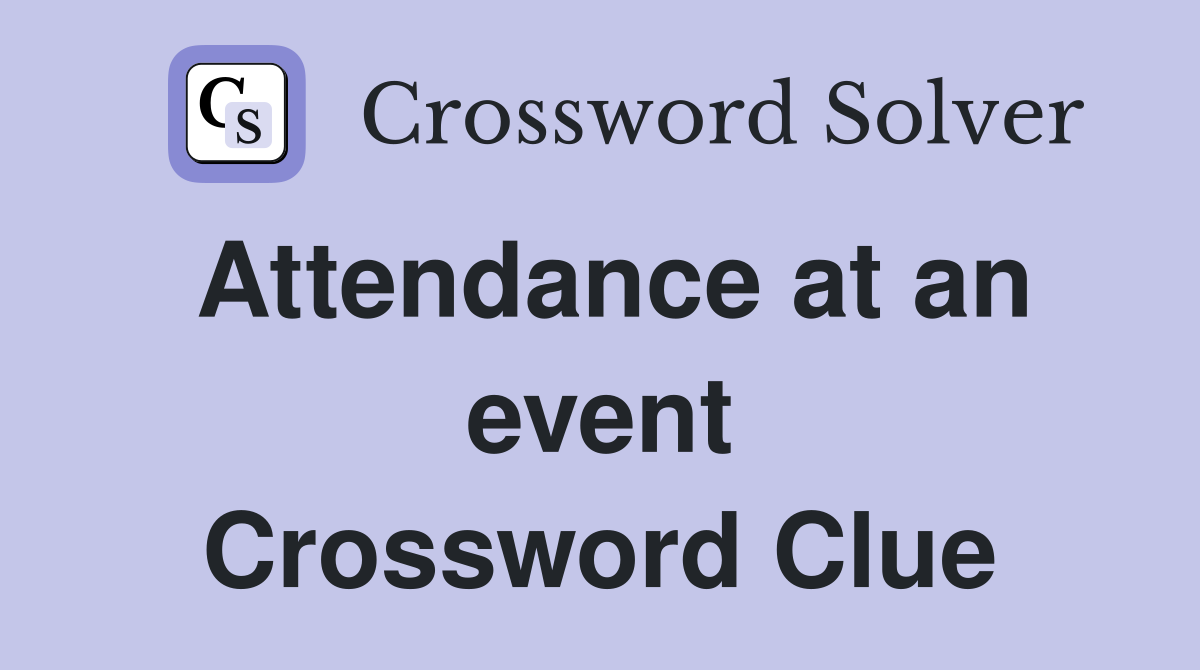 Attendance at an event Crossword Clue