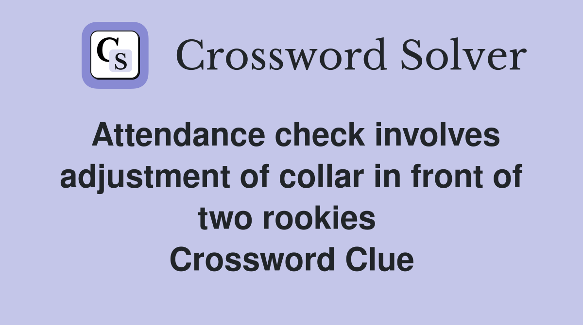 Attendance check involves adjustment of collar in front of two rookies  Crossword Clue