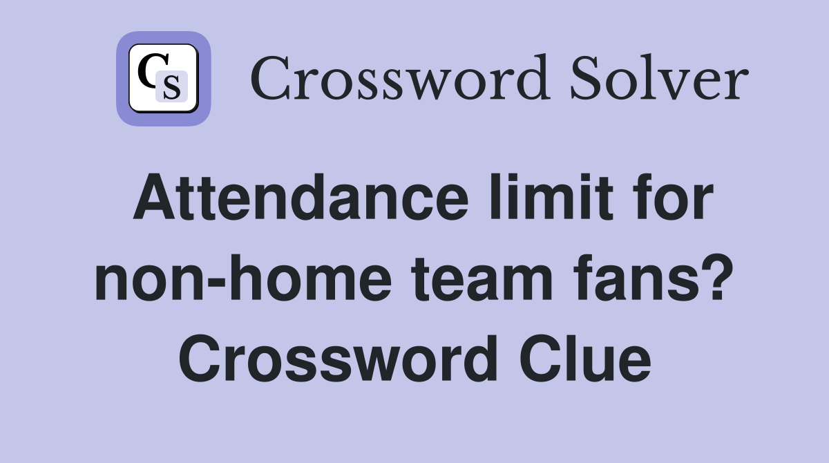 Attendance limit for non-home team fans? Crossword Clue