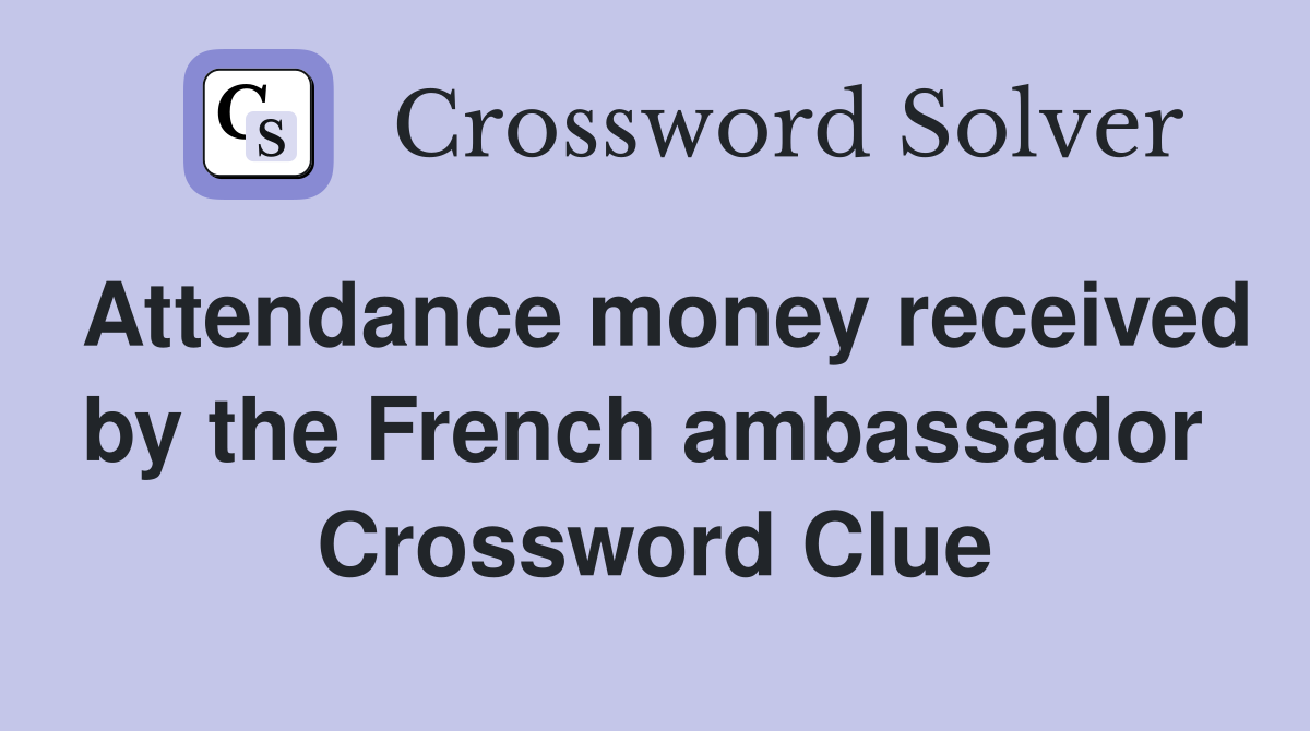 Attendance money received by the French ambassador  Crossword Clue