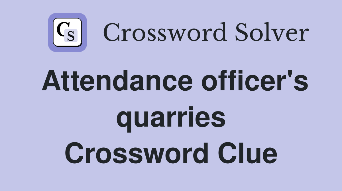 Attendance officer's quarries Crossword Clue
