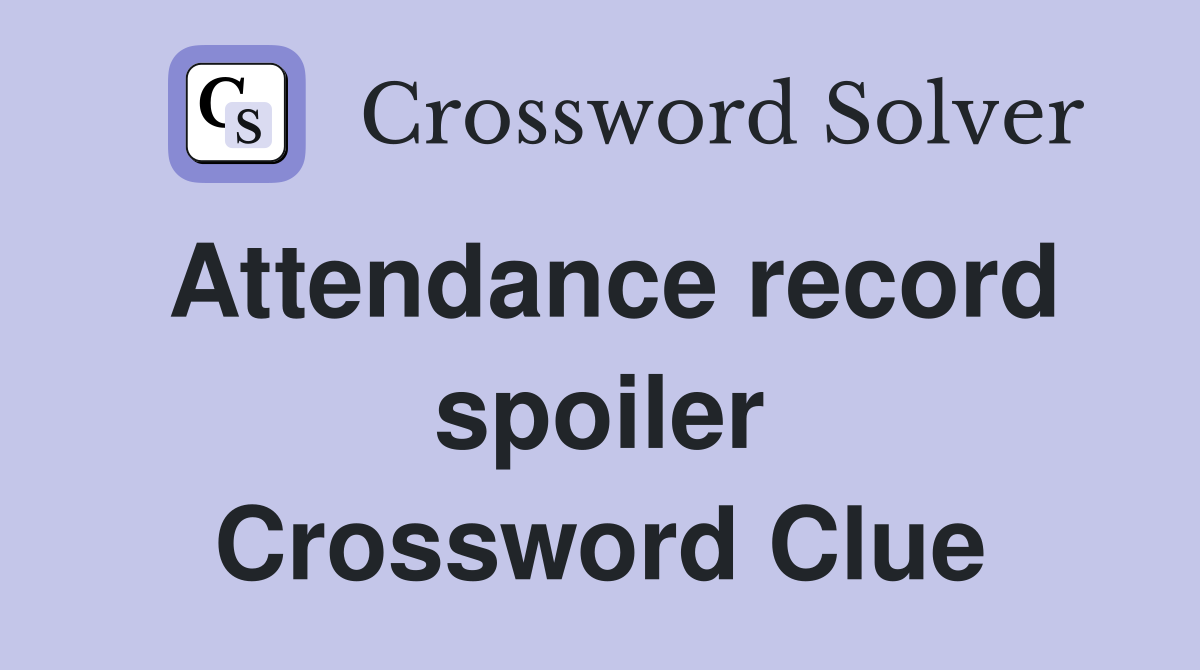 Attendance record spoiler Crossword Clue