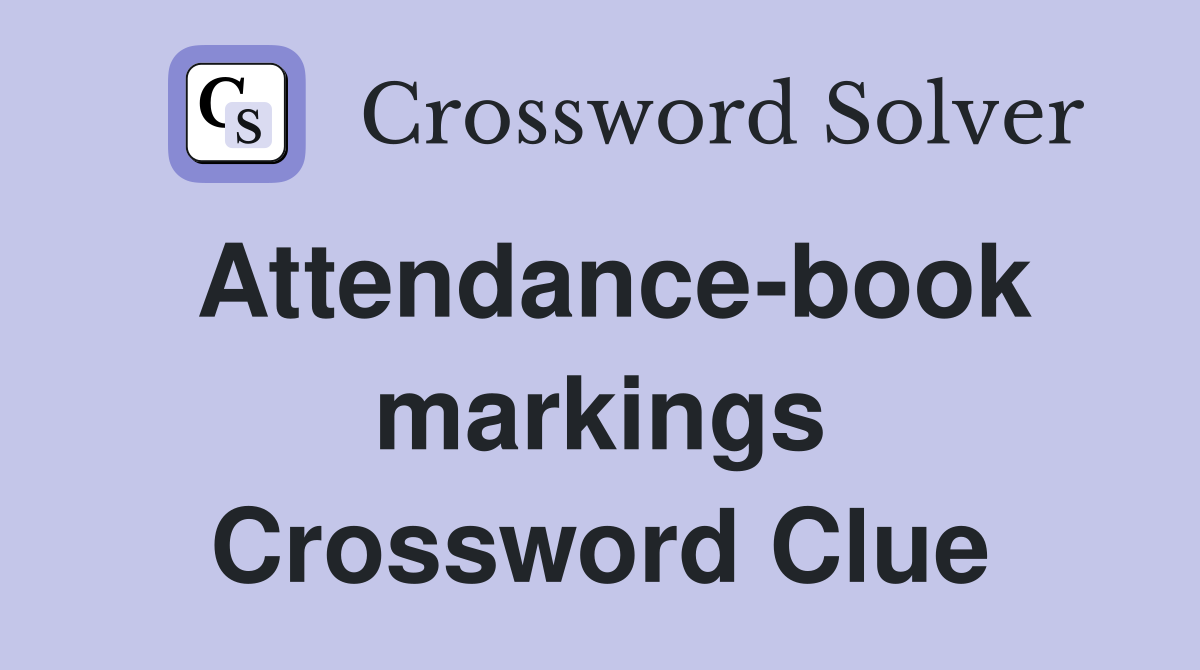 Attendance-book markings Crossword Clue