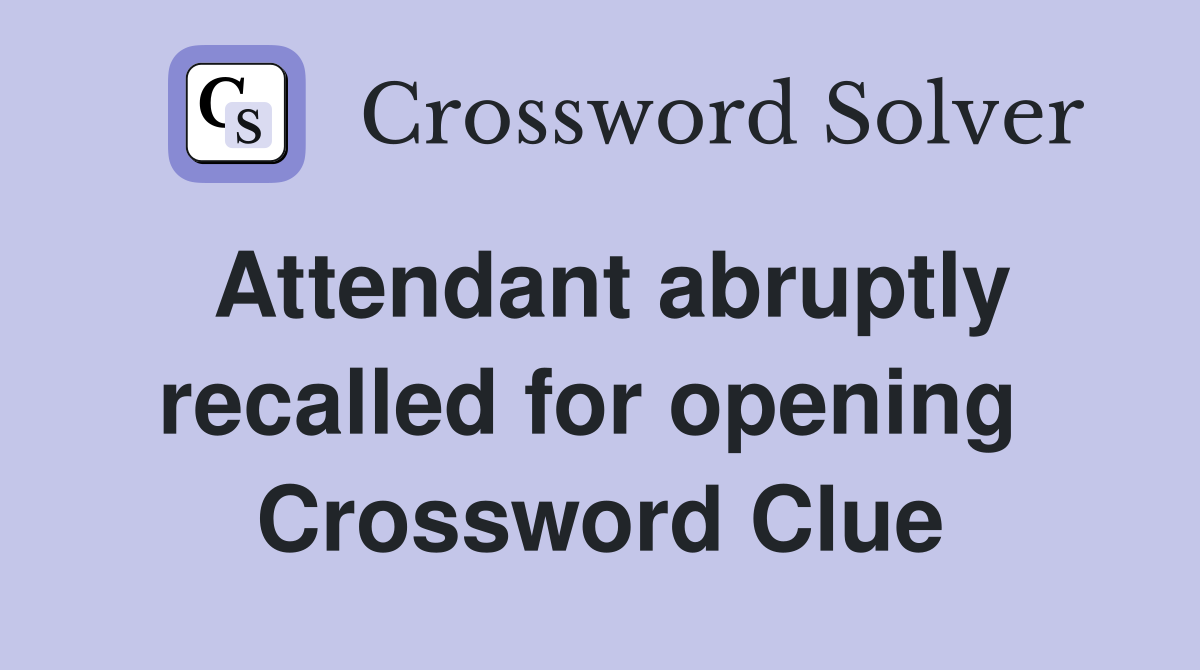 Attendant abruptly recalled for opening  Crossword Clue