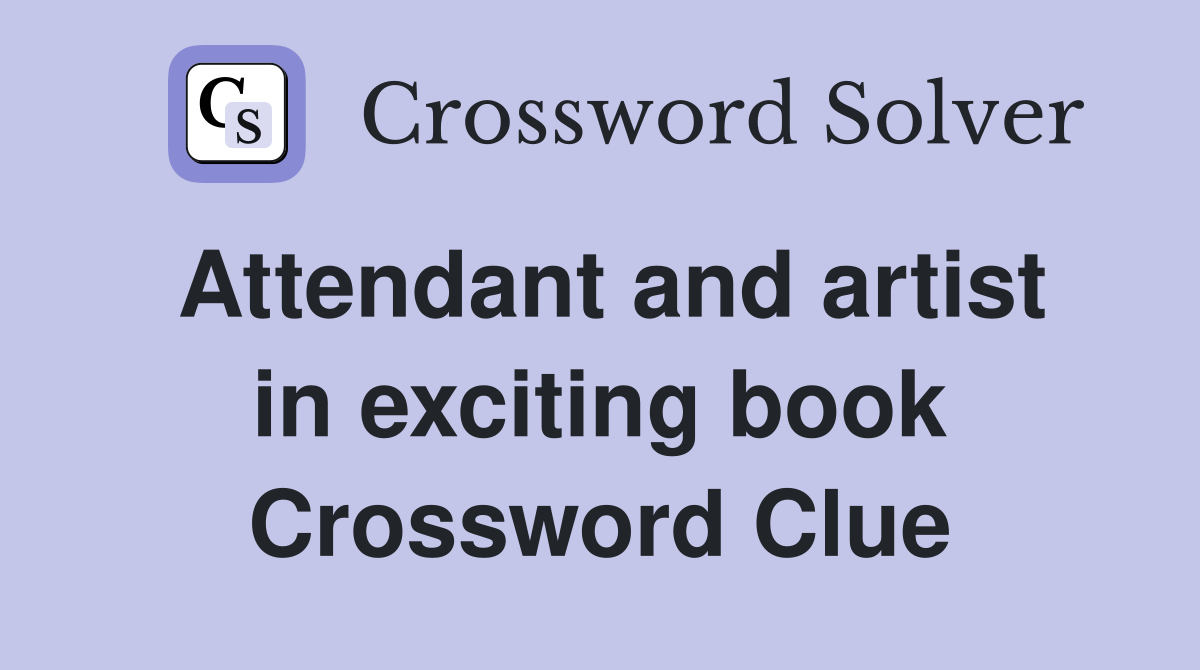 Attendant and artist in exciting book Crossword Clue