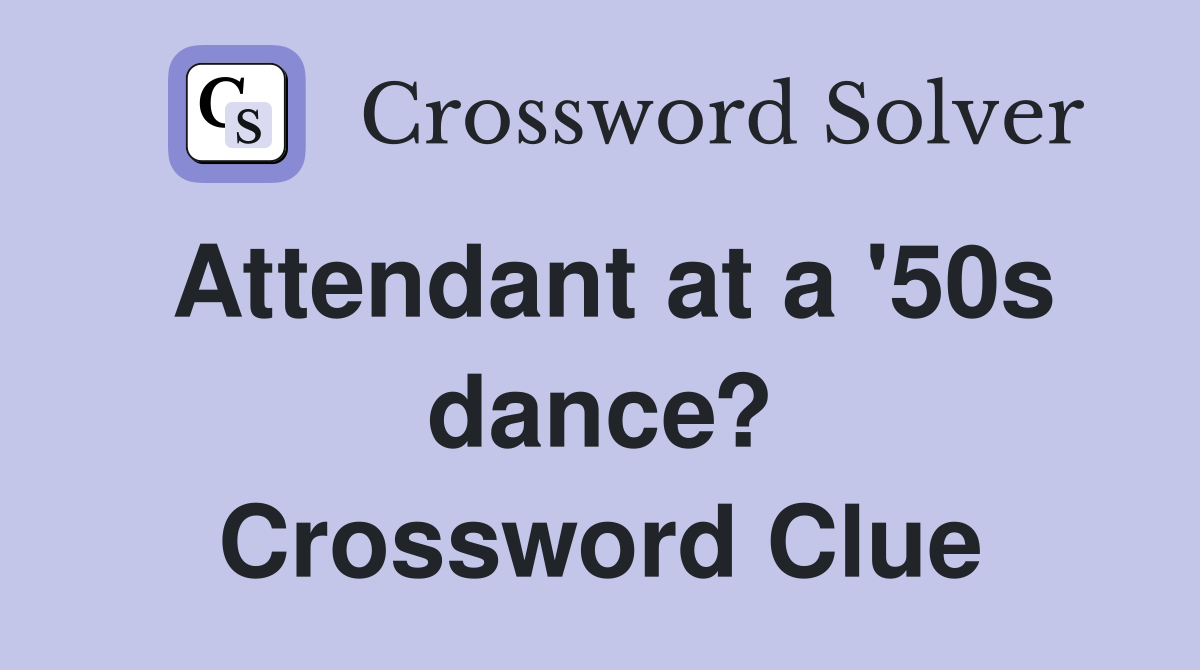 Attendant at a '50s dance? Crossword Clue